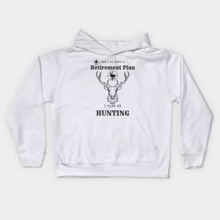 Yes i do Have a Retirement Plan i Plan on Hunting Kids Hoodie